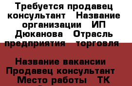 Требуется продавец консультант › Название организации ­ ИП Дюканова › Отрасль предприятия ­ торговля › Название вакансии ­ Продавец консультант › Место работы ­ ТК Северный › Минимальный оклад ­ 305 045 › Возраст от ­ 20 › Возраст до ­ 45 - Курская обл. Работа » Вакансии   . Курская обл.